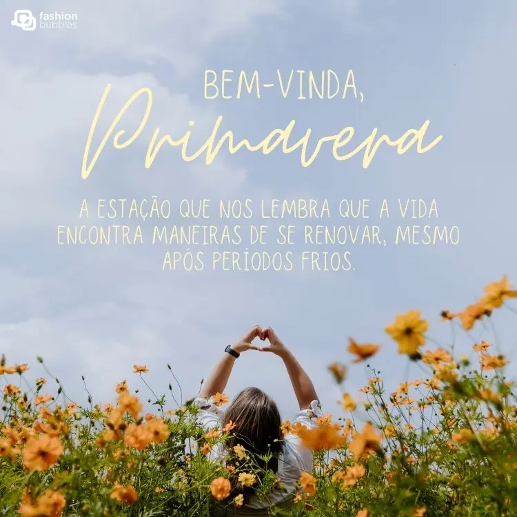 Foto de céu e pessoa de pele clara fazendo coração com as mãos em campo de flores amarelas e frase: Bem-vinda, primavera! A estação que nos lembra que a vida encontra maneiras de se renovar, mesmo após períodos frios.