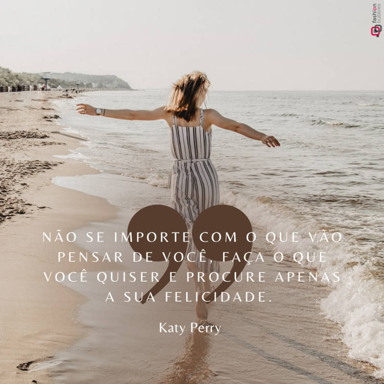 Foto de mulher na praia com frase pensativa: ""Não se importe com o que vão pensar de você, faça o que você quiser e procure apenas a sua felicidade." (Katy Perry)"