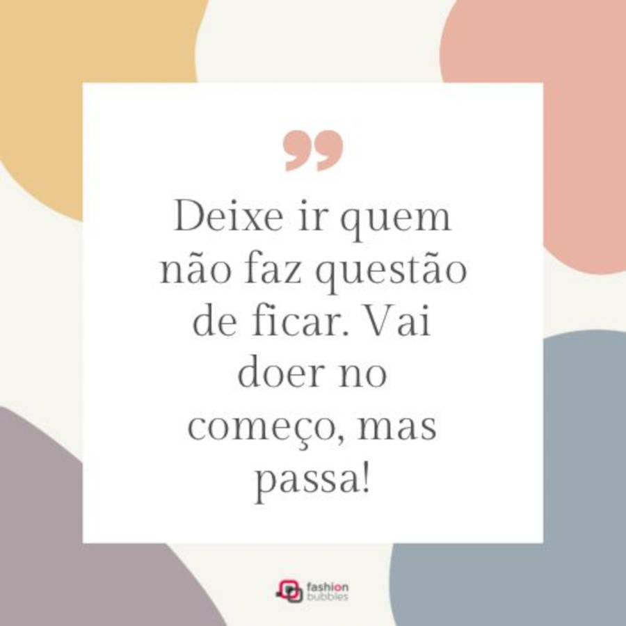 Frase de superação amorosa: Deixe ir quem não faz questão de ficar. Vai doer no começo, mas passa!