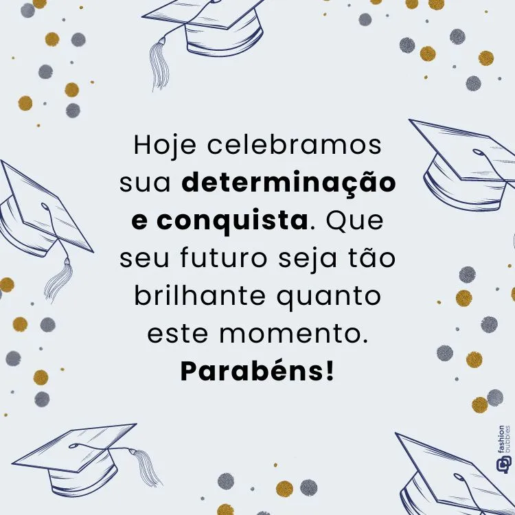Fundo claro com capelos de formatura e confetes dourados e prateados. Texto: "Hoje celebramos sua determinação e conquista. Que seu futuro seja tão brilhante quanto este momento. Parabéns!"