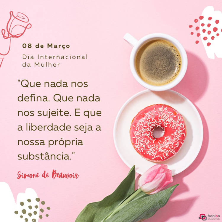 Cartão virtual de fundo rosa com café, prato com donut e tulipa, além de frase: Que nada nos defina. Que nada nos sujeite. E que a liberdade seja a nossa própria substância." Simone de Beauvoir