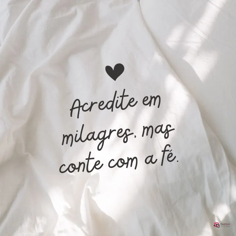  Acredite em milagres, mas conte com a fé.