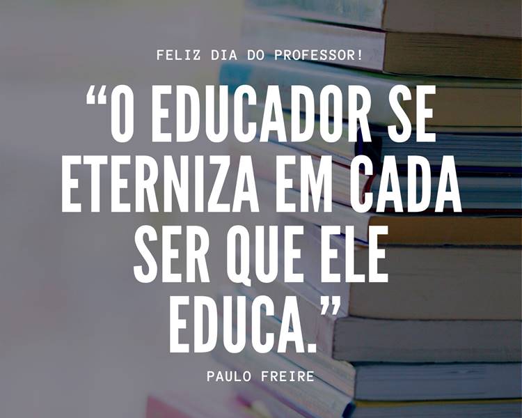 Foto de livros ao fundo com frase "O educador se eterniza em cada ser que ele educa.” Paulo Freire