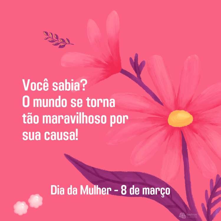 Cartão virtual de fundo rosa com flor e frase: "Você sabia?
O mundo se torna tão maravilhoso por sua causa! Dia da Mulher - 8 de março" escrito em fundo rosa com desenho de flor.