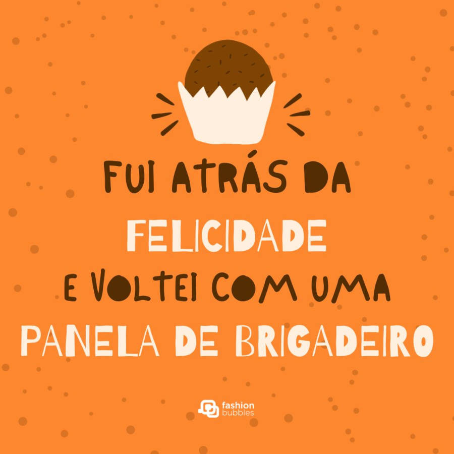 Frases engraçadas para foto de selfie:  Fui atrás da felicidade e voltei com uma panela de brigadeiro
