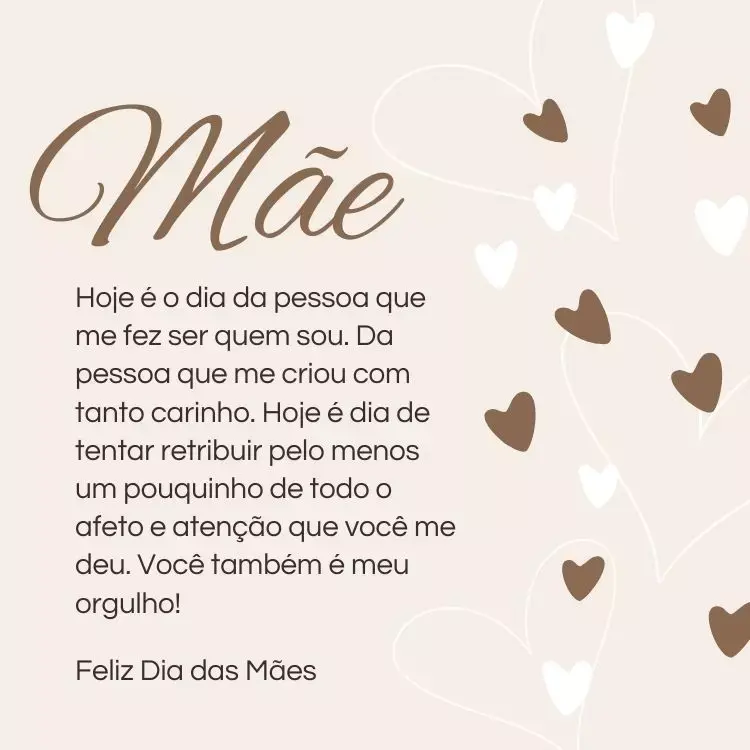 Cartão virtual de fundo acinzentado com frase "Hoje é o dia da pessoa que me fez ser quem sou. Da pessoa que me criou com tanto carinho. Hoje é dia de tentar retribuir pelo menos um pouquinho de todo o afeto e atenção que você me deu. Você também é meu orgulho!"