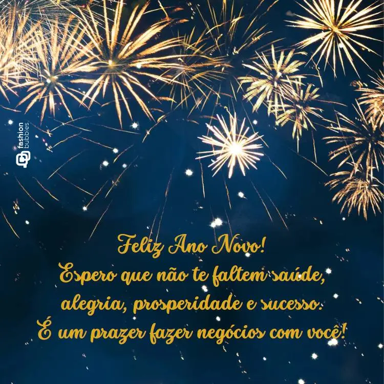 Foto de céu com fogos de artifício e frase: Feliz Ano Novo! Espero que não te faltem saúde, alegria, prosperidade e sucesso. É um prazer fazer negócios com você!