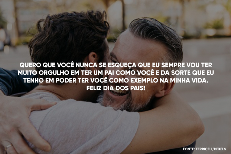 Pai e filho de pele clara se abraçando e frase "Quero que você nunca se esqueça que eu sempre vou ter muito orgulho em ter um pai como você e da sorte que eu tenho em poder ter você como exemplo na minha vida. Feliz Dia dos Pais!"