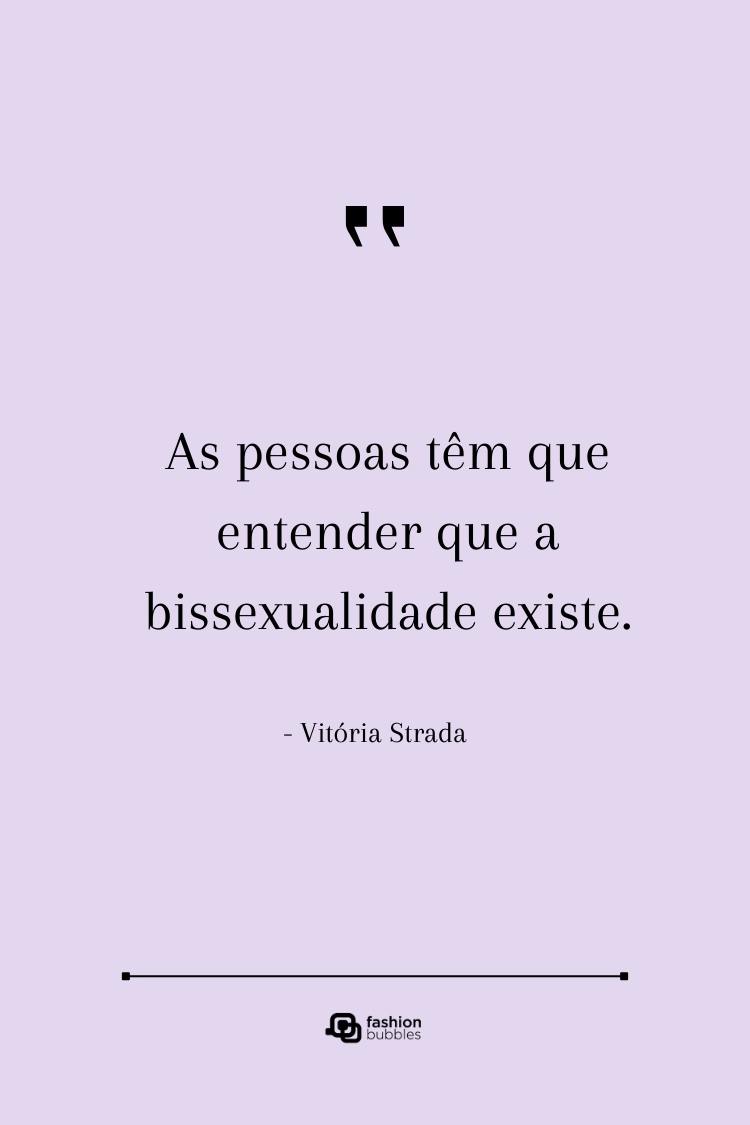 "Pessoas têm que entender que a bissexualidade existe." — Vitória Strada. Uma citação marcante de Vitória Strada sobre a existência da bissexualidade em um fundo neutro.