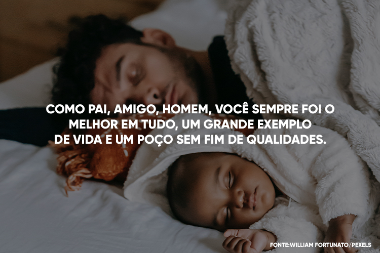Foto de pai e filho bebê deitados dormindo e frase "Como pai, amigo, homem, você sempre foi o melhor em tudo, um grande exemplo de vida e um poço sem fim de qualidades."
