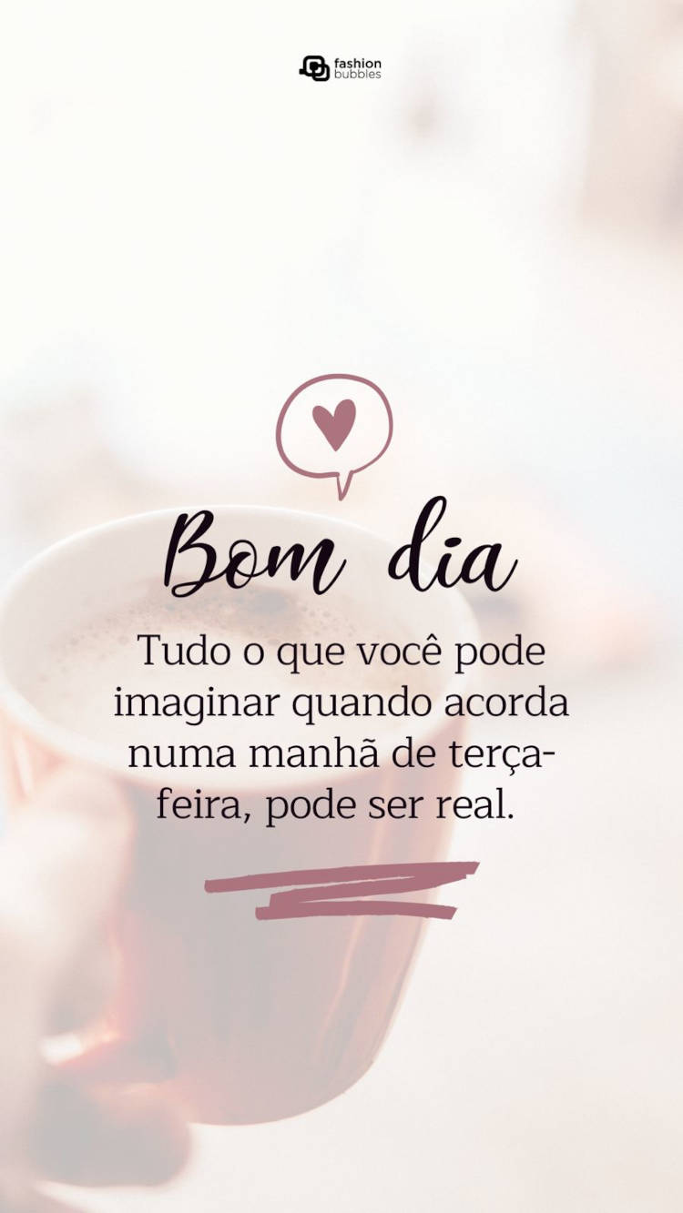 Cartão virtual com fundo de xícara de café e frase "Tudo o que você pode imaginar, quando acorda numa manhã de terça-feira, pode ser real. Bom dia!"
