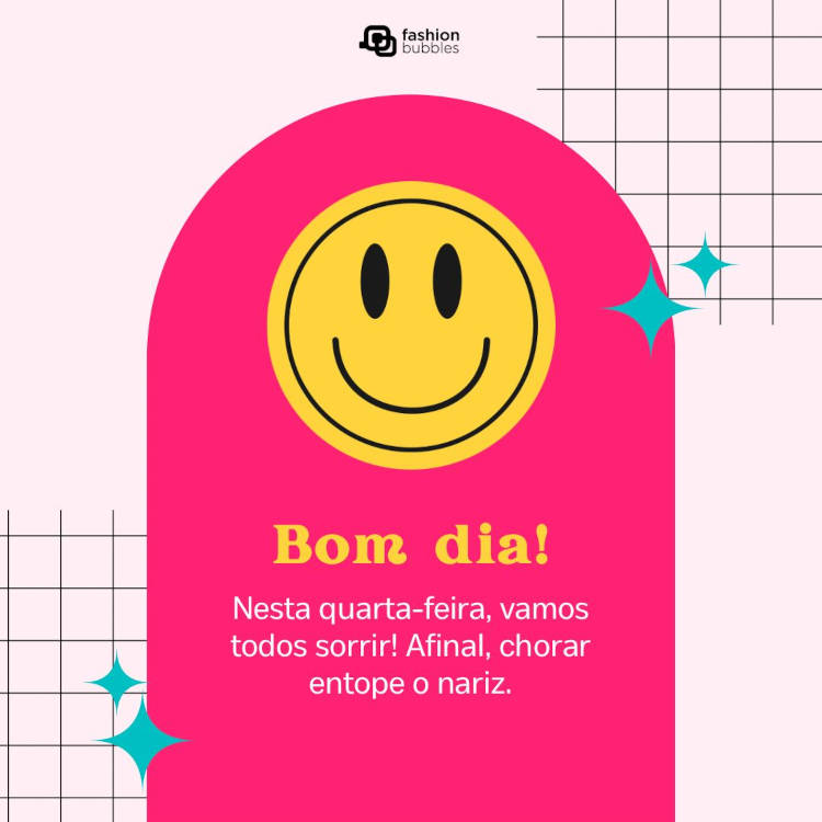 Nesta quarta-feira, vamos todos sorrir! Afinal, chorar entope o nariz. Quarta-feira dia de sorrir
