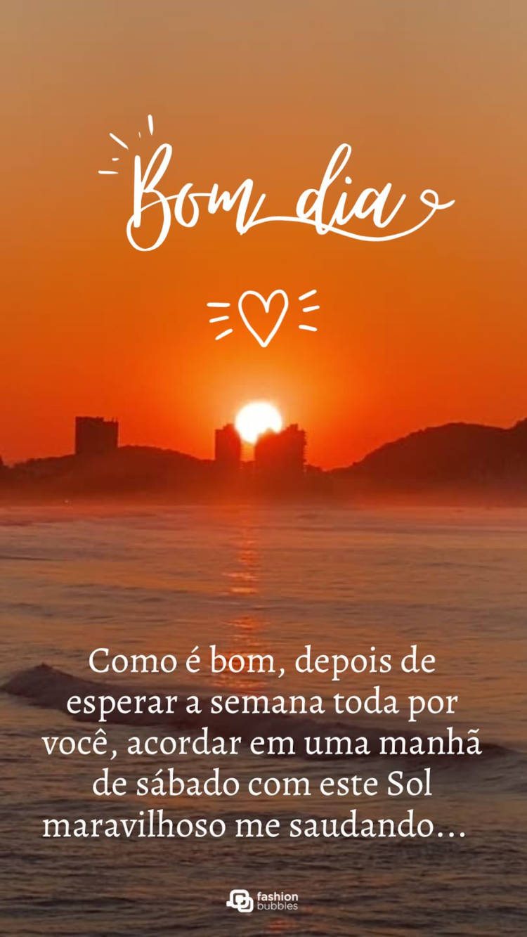 Foto de pôr do sol no mar e frase "Como é bom, depois de esperar a semana toda por você, acordar em uma manhã de sábado com este Sol maravilhoso me saudando... Bom dia!"