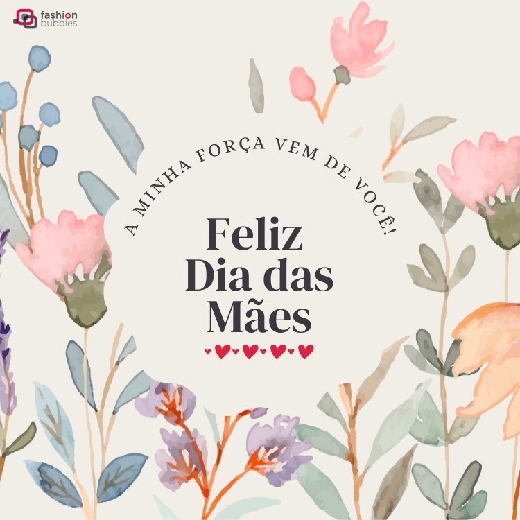 Card de fundo bege com flores em aquarela e frase: A minha força vem de você! Feliz Dia das Mães!