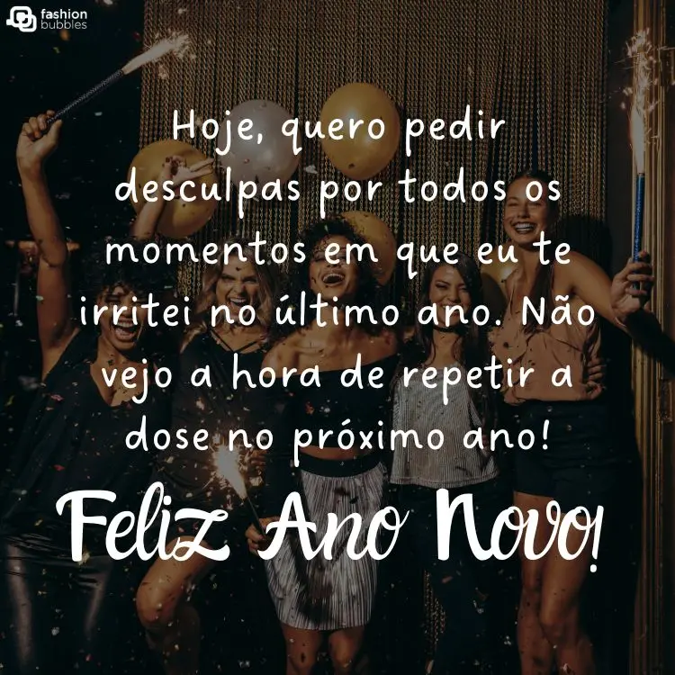 Foto de mulheres celebrando, com velas, balões cintilantes e frase: Hoje, quero pedir desculpas por todos os momentos em que eu te deixei irritado em 2024. Não vejo a hora de repetir a dose em 2025! Feliz Ano Novo!