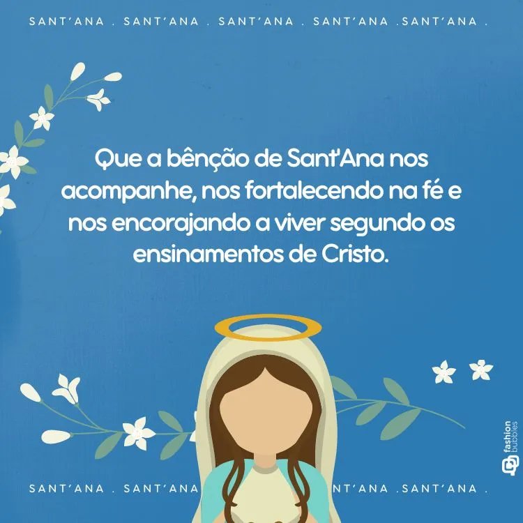 A imagem apresenta uma ilustração com tema religioso relacionado ao Dia de Sant’Ana. No centro, há uma figura feminina estilizada com halo, representando Sant’Ana. O fundo é azul com flores brancas e texto em português que oferece bênçãos e encorajamento na fé cristã.

