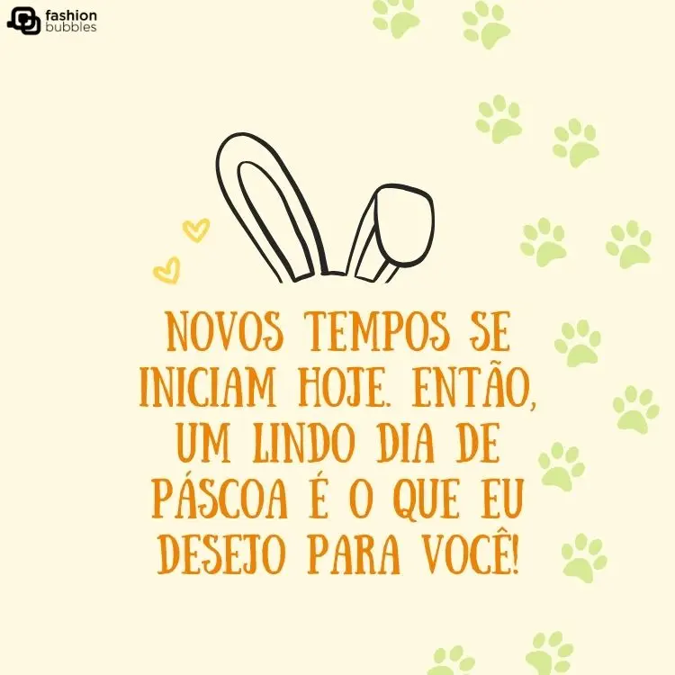 Orelha de coelho com patinhas verdes em um fundo pêssego, com a frase "Novos tempos se iniciam hoje. Então, um lindo dia de Páscoa é o que desejo para você!"