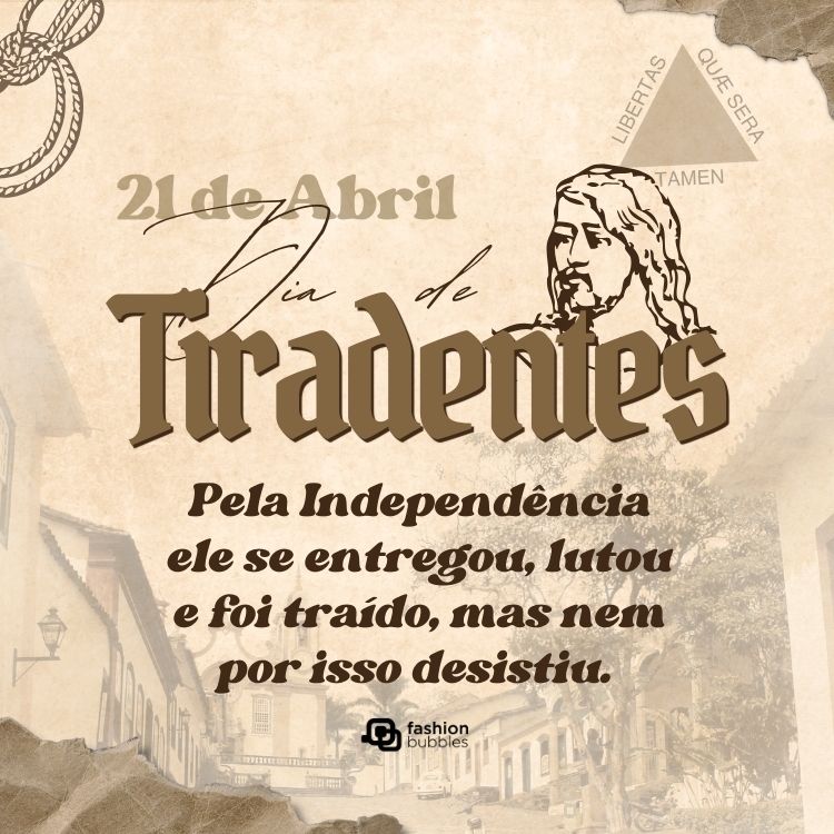 Card de fundo bege com desenho de cidade histórica, Tiradentes, triângulo da bandeira e frase: Pela Independência ele se entregou, lutou e foi traído, mas nem por isso desistiu.