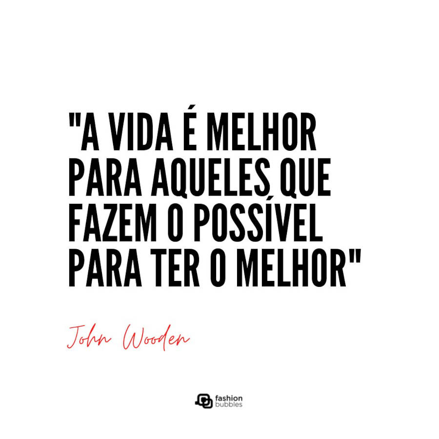 Frase sobre empreendedorismo jovem: A vida é melhor para aqueles que fazem o possível para ter o melhor" John Wooden