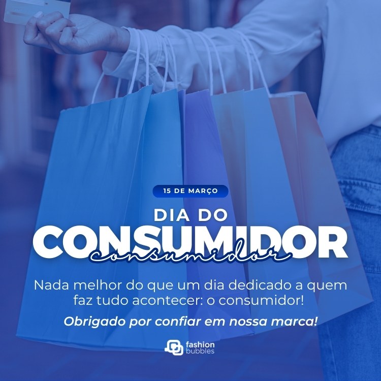 Foto de braço cheio de sacolas, filtro azul e frase: Nada melhor do que um dia dedicado a quem faz tudo acontecer: o consumidor! Obrigado por confiar em nossa marca!
