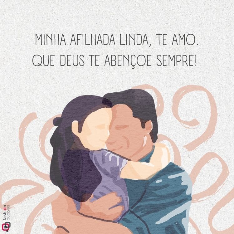 Ilustração de um homem abraçando carinhosamente uma menina, ambos com traços simplificados e cores suaves. Ao fundo, espirais decorativas em tons rosados. Texto acima diz: "Minha afilhada linda, te amo. Que Deus te abençoe sempre!"