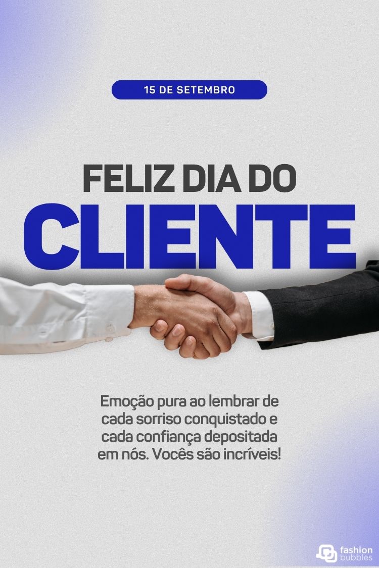 Imagem de fundo cinza com um aperto de mãos no centro. Acima, "15 de Setembro" e "Feliz Dia do Cliente". Abaixo, a mensagem "Emoção pura ao lembrar de cada sorriso conquistado e cada confiança depositada em nós. Vocês são incríveis!". No canto inferior direito, o logo "fashion bubbles".