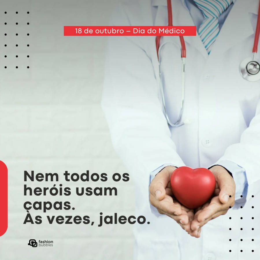 Frase sobre médico ser herói: Nem todos os heróis usam capas. Às vezes, jaleco. Feliz Dia do Médico!
