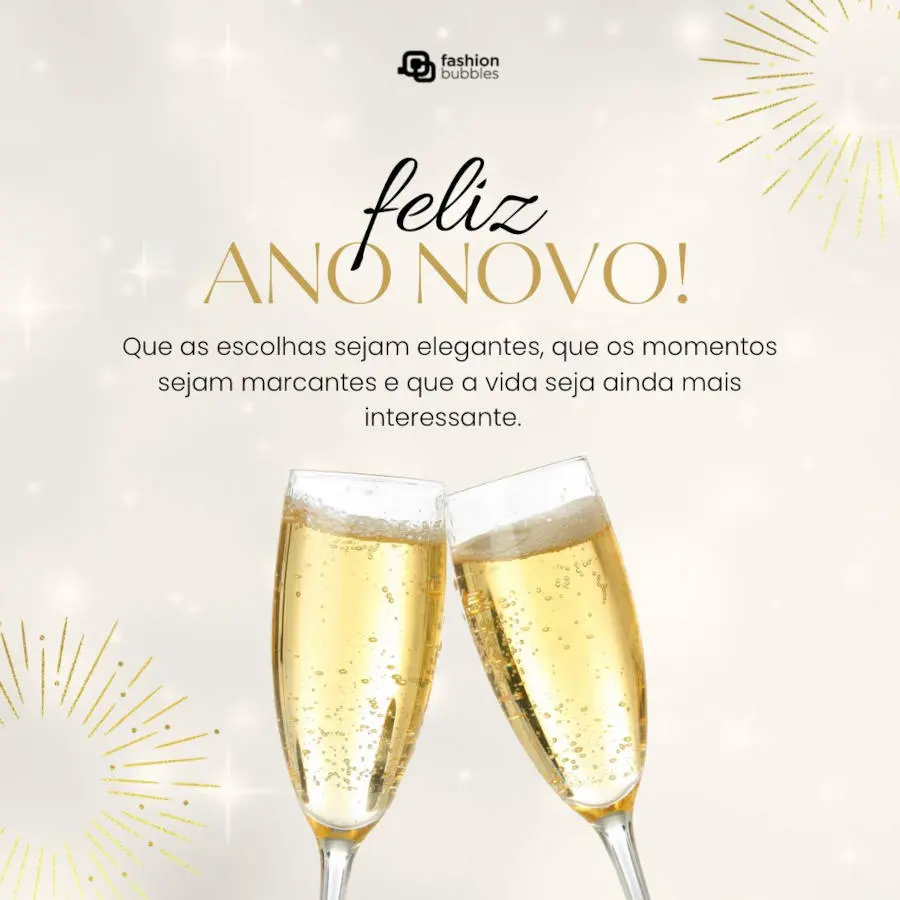Foto de taças de champagne com frase de feliz ano novo: Que as escolhas sejam elegantes, que os momentos sejam marcantes e que a vida seja ainda mais interessante. Feliz Ano Novo!