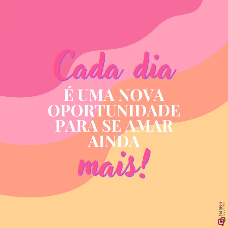 Imagem com fundo colorido em tons de rosa, laranja e amarelo. Texto central motivacional diz: "Cada dia é uma nova oportunidade para se amar ainda mais!", com destaque para "mais!" em fonte cursiva e rosa vibrante.