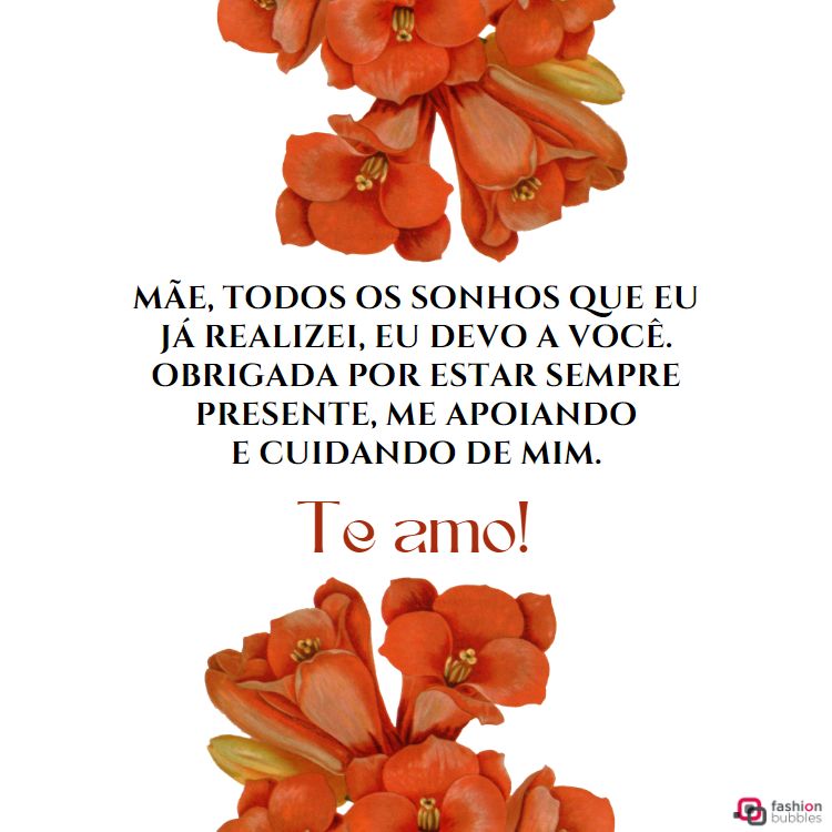 mensagem de Dia das Mães com ilustração de flores vermelhas, fundo branco e frase "Mãe, todos os sonhos que eu já realizei, eu devo a você. Obrigada por estar sempre presente, me apoiando e cuidando de mim. Te amo!"