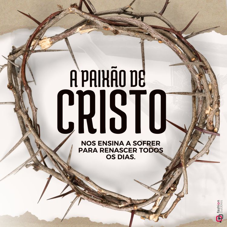 Coroa de espinhos em formato de coração sobre fundo claro. Texto ao centro diz: "A paixão de Cristo nos ensina a sofrer para renascer todos os dias". Tema religioso que simboliza amor, sacrifício e renovação espiritual.