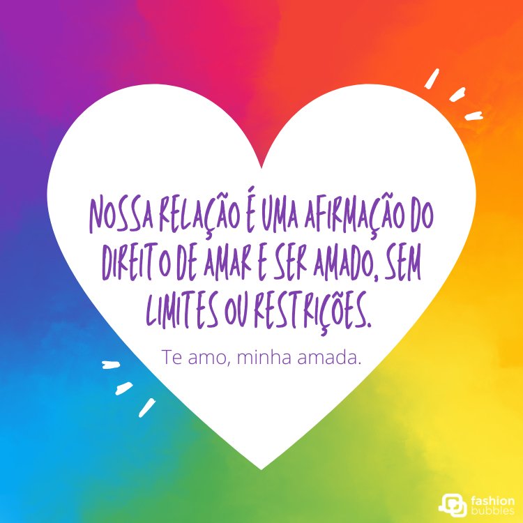 Cartão virtual com fundo colorido, coração branco e frase "Nossa relação é uma afirmação do direito de amar e ser amado, sem limites ou restrições. Te amo, minha amada."