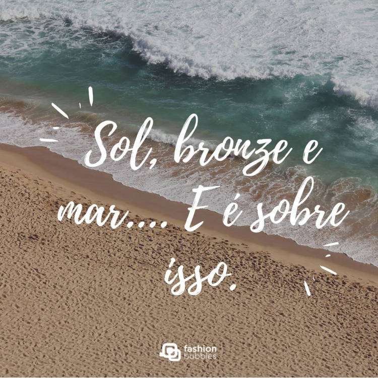 Foto de praia e frase: Sol, bronze e mar.... E é sobre isso.
