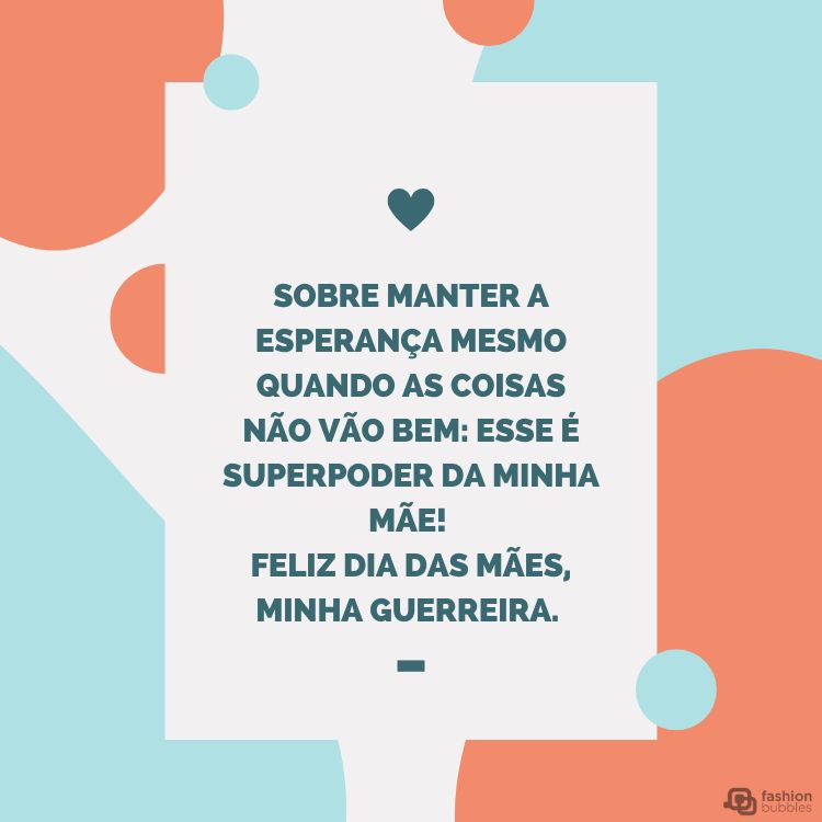 Cartão virtual com fundo branco, azul e salmão, além de frase "Sobre manter a esperança mesmo quando as coisas não vão bem: esse é superpoder da minha mãe! Feliz Dia das Mães, minha guerreira. "