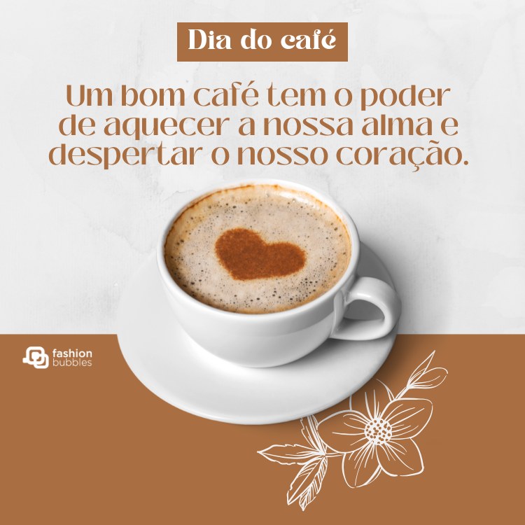 Card de fundo off white e marrom, com foto de xícara de café, desenho de flor e frase: Um bom café tem o poder de aquecer a nossa alma e despertar o nosso coração.