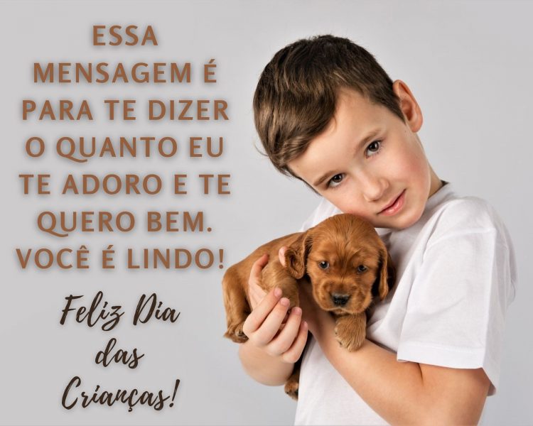 Foto de menino com filhote de cachorro marrom e frase " Essa mensagem é a fim de te dizer o quanto eu te adoro e te quero bem. Você é lindo! Feliz Dia das Crianças!"