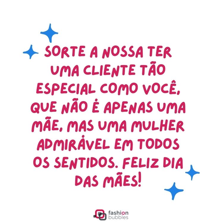 Cartão virtual de fundo branco com desenho de estrelas azuis e frase "Sorte a nossa ter uma cliente tão especial como você, que não é apenas uma mãe, mas uma mulher admirável em todos os sentidos. Feliz Dia das Mães!" em rosa