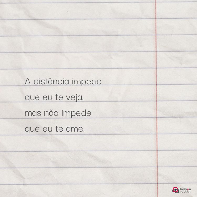 Fundo com textura de papel pautado branco. Texto centralizado em fonte preta diz: "A distância impede que eu te veja, mas não impede que eu te ame." Logo da Fashion Bubbles no canto inferior direito.
