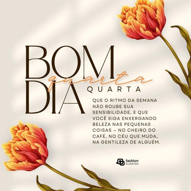 Card de fundo imitando janela com sombra, flores laranjas e frase: Bom dia, quarta! Que o ritmo da semana não roube sua sensibilidade, e que você siga enxergando beleza nas pequenas coisas — no cheiro do café, no céu que muda, na gentileza de alguém.