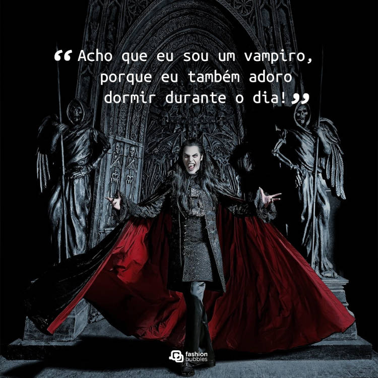 Foto de pessoa fantasiada de vampiro e frase "Acho que eu sou um vampiro, porque eu também adoro dormir durante o dia!"