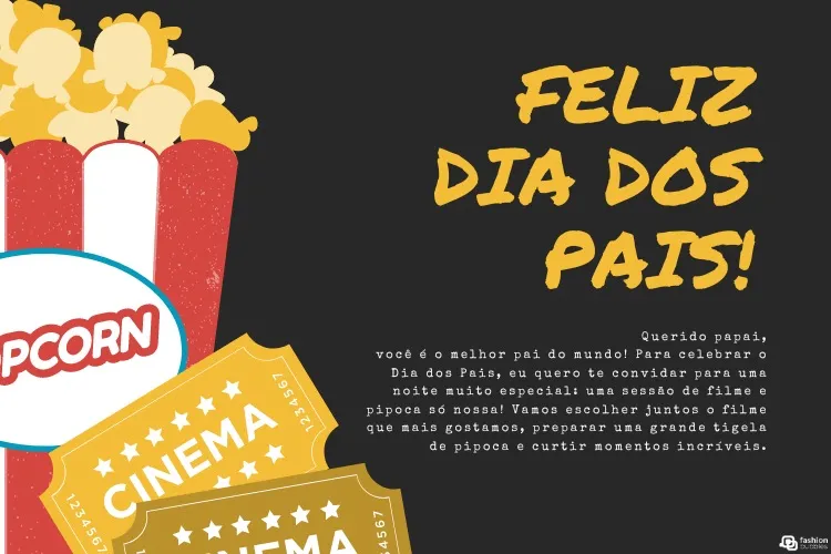 Cartão de fundo preto com desenho de pipoca em balde vermelho, tickets de cinema em amarelo e dourado, frase "feliz dia dos pais" em amarelo e frase "Querido Papai,

Você é o melhor pai do mundo! Para celebrar o Dia dos Pais, eu quero te convidar para uma noite muito especial: uma sessão de filme e pipoca só nossa! Vamos escolher juntos o filme que mais gostamos, preparar uma grande tigela de pipoca e curtir momentos incríveis." em branco 