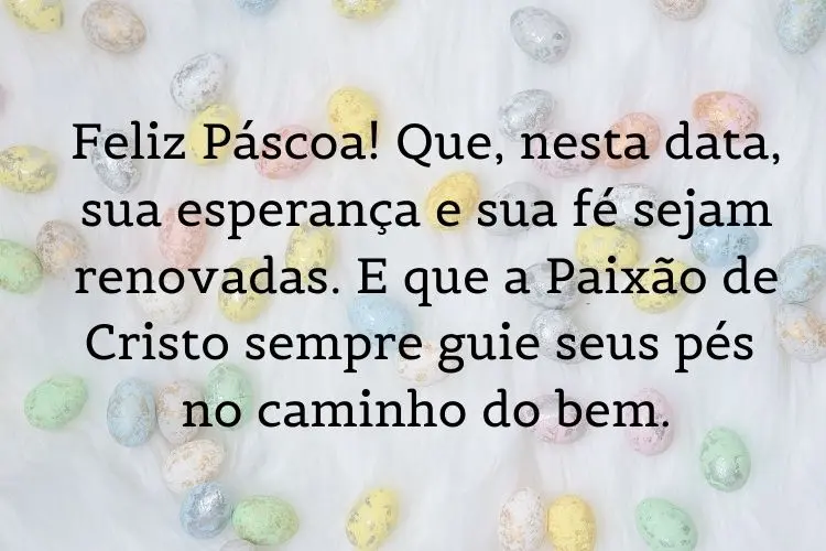 Foto de mesa com ovos coloridos e frase: Feliz Páscoa! Que, nesta data, sua esperança e sua fé sejam renovadas. E que a Paixão de Cristo sempre guie seus pés no caminho do bem.