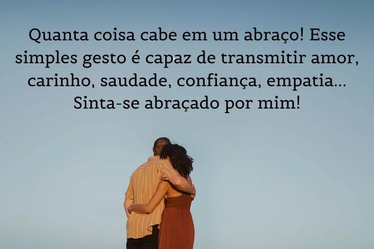 Foto de homem e mulher de costas se abraçando e frase: Quanta coisa cabe em um abraço! Esse simples gesto é capaz de transmitir amor, carinho, saudade, confiança, empatia… Sinta-se abraçado por mim!