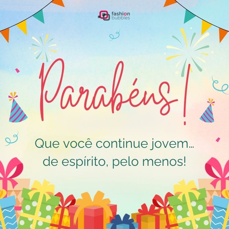 Card de fundo colorido com bandeirinhas, presentes e frase: Parabéns! Que você continue jovem… de espírito, pelo menos!