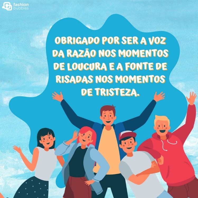 Desenho de cinco amigos com fundo azul e frase "Obrigado por ser a voz da razão nos momentos de loucura e a fonte de risadas nos momentos de tristeza."
