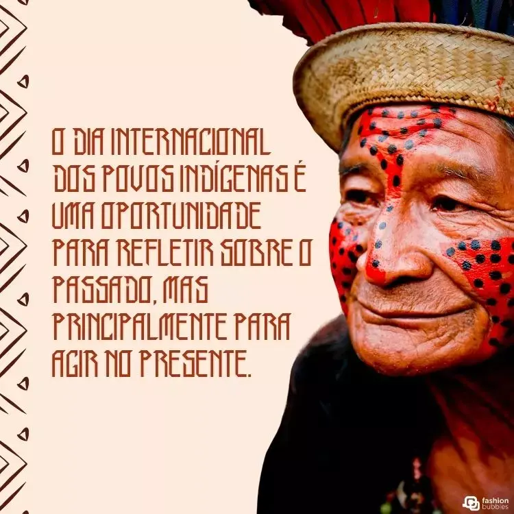 Foto de homem indígena usando cocar e com rosto pintado de vermelho e preto, além de frase "O Dia Internacional dos Povos Indígenas é uma oportunidade para refletir sobre o passado, mas principalmente para agir no presente. "
