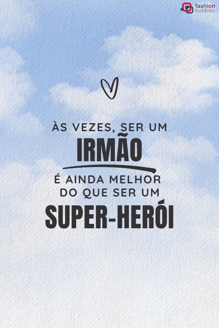 A imagem apresenta um fundo azul claro com nuvens e uma citação inspiradora em português. No topo, um coração desenhado à mão e a frase: "Às vezes, ser um IRMÃO é ainda melhor do que ser um SUPER-HERÓI". O logo "fashion bubbles" está no canto superior direito.







