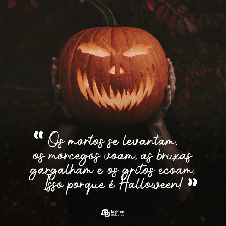 Foto de pessoa segurando abóbora acesa e frase " Os mortos se levantam, os morcegos voam, as bruxas gargalham e os gritos ecoam. Isso porque é Halloween!"