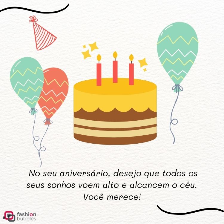 Desenho de bolo com vela, chapéu de festa e bexigas com a frase "No seu aniversário, desejo que todos os seus sonhos voem alto e alcancem o céu. Você merece!"