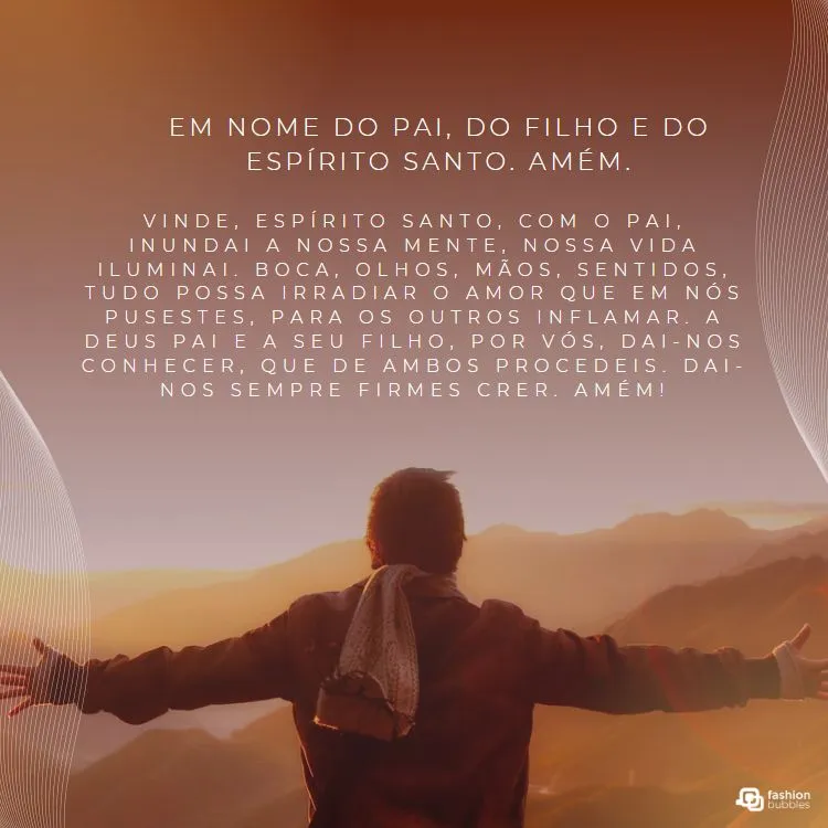 A imagem mostra uma pessoa de braços abertos, de costas, olhando para um horizonte ao amanhecer. O texto diz: "Em nome do Pai, do Filho e do Espírito Santo. Amém. Vinde, Espírito Santo, com o Pai, inundai a nossa mente, nossa vida iluminai. Boca, olhos, mãos, sentidos, tudo possa irradiar o amor que em nós pusestes."


